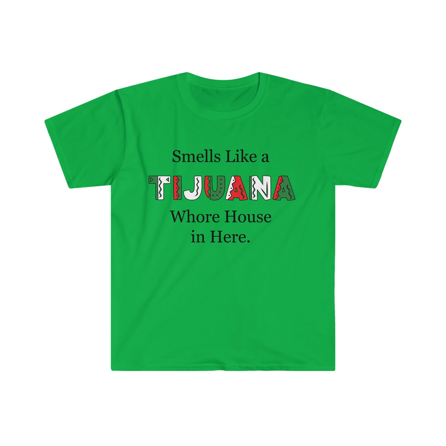 "Smells like a Tijuana Whore House in Here" Unisex Softstyle T-Shirt