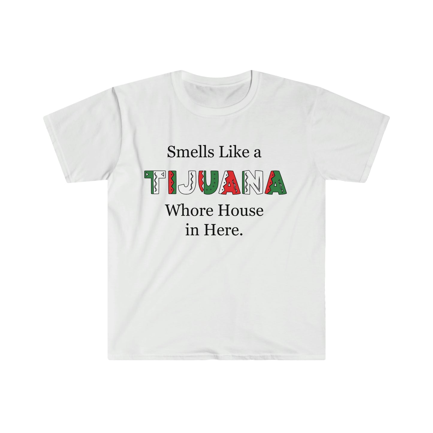 "Smells like a Tijuana Whore House in Here" Unisex Softstyle T-Shirt